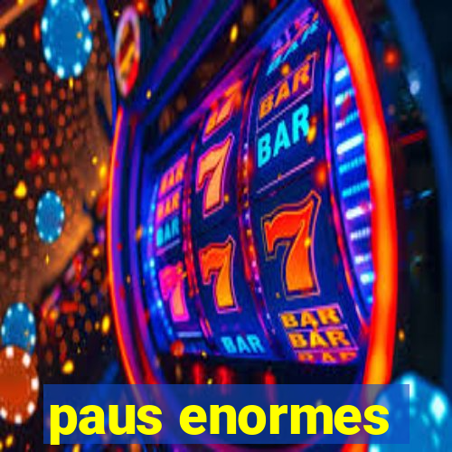 paus enormes